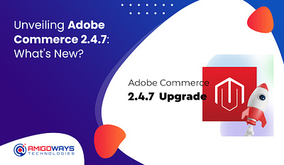 Unveiling Adobe Commerce 2.4.7: What’s New? amigoways amigowaysappdevelopers amigowaysteam