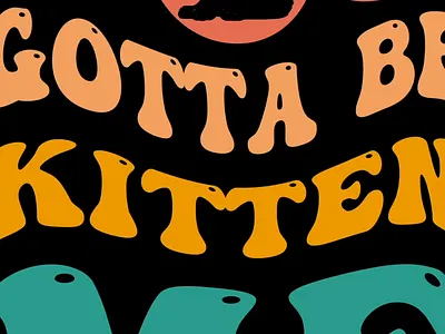 You Gotta Be Kitten Me graphic design