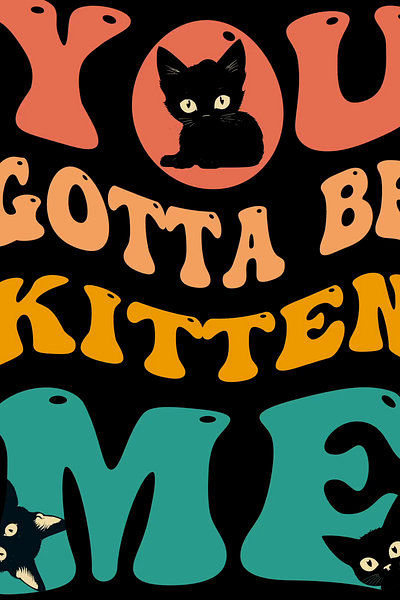 You Gotta Be Kitten Me graphic design