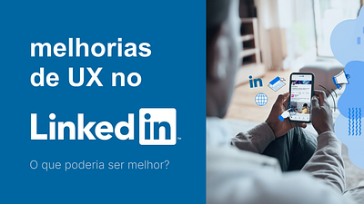 Melhorias na experiência do LinkedIn baseado em pesquisas 2024 experience feed linkedin melhorias social user ux