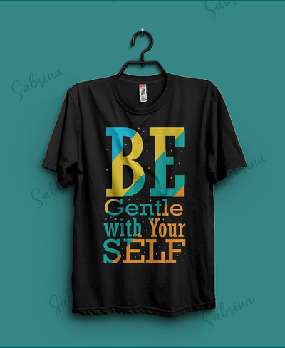 Be Gentle With your Self T-shirt Design apparel casual cloth clothing fabric fashion inspirational men message motivational quote regular use shirt style t shirt design tee text text based type women