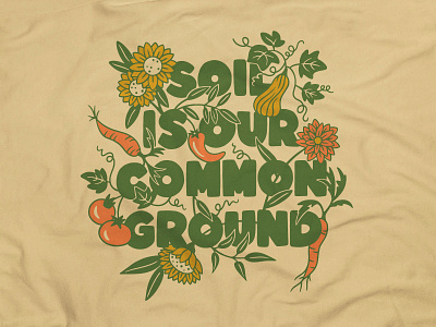 Soil Is Our Common Ground design farm flower font ground grow handmade illustration lettering merch plant shirt soil t shirt tee type typography vegetable veggie