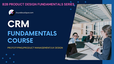 CRM Fundamentals Course (Prototyping/Product Management/UX Desig axure axure course branding design prototype ui uiux ux libraries