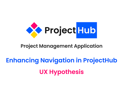 UX Hypothesis: Enhancing Navigation in ProjectHub case study figma hypothesis navigation product design project management project management application projecthub task management task management application ued ui ui design uiux user experience ux ux hypothesis ux research ux writing web application
