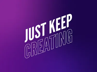 Just Keep Creating create design idontknowwhatimdoing process typography vector