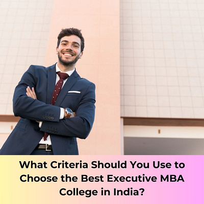 What Criteria Should You Use to Choose the Best Executive MBA education executive mba higher education