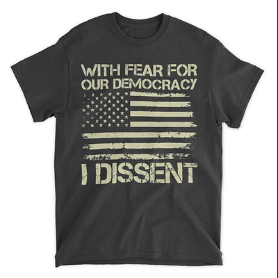 With Fear For Our Democracy I Dissent Shirt design illustration