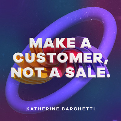Quote: Make a Customer 3d graphicdesign typography