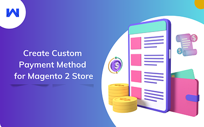 Why Create a Custom Payment Method in Magento 2? magento 2 payment extensions magento 2 payment plugins