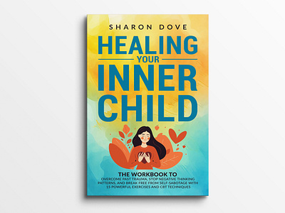 Healing Your Inner Child- Book Cover Design adobe illustrator adobe photoshop art design behavioral book cover book cover design cbt child cognitive e book cover graphic design healing healing your inner child illustration inner past trauma self help book cover therapy workbook