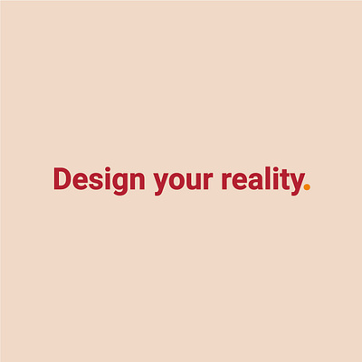 Design your reality.