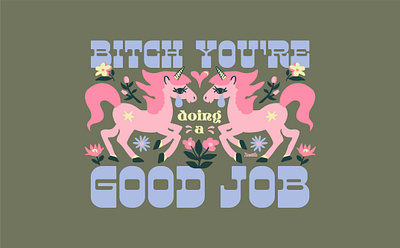 Bitch You're Doing A Good Job fantasy folk art graphic design hand drawn illustration mystical unicorn