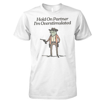 Hold On Partner I'm Overstimulated Shirt design illustration