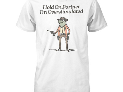 Hold On Partner I'm Overstimulated Shirt design illustration