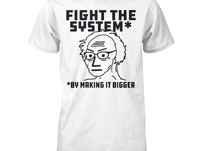 Fight The System By Making It Bigger Shirt design illustration