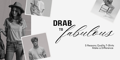 Drab to Fab: 5 Reasons Quality T-Shirts Make a Difference art article blog clothing content writing cotton design durable fabulous fashion graphic designer olesurry quality tshirts shirt tshirt type typeface typography wardrobe writer