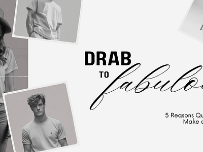 Drab to Fab: 5 Reasons Quality T-Shirts Make a Difference art article blog clothing content writing cotton design durable fabulous fashion graphic designer olesurry quality tshirts shirt tshirt type typeface typography wardrobe writer