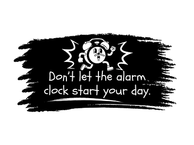 Don’t let the alarm clock start your day. alarm clock colorful illustrations creative design daily routine god can judge graphic design hardwork hustle inspirational quotes intentional living lifestyle design mindful mornings morning motivation positive vibes relaxed start self care wake up happy