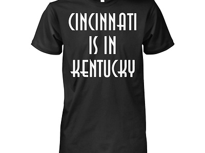 Cincinnati Is In Kentucky Shirt design illustration