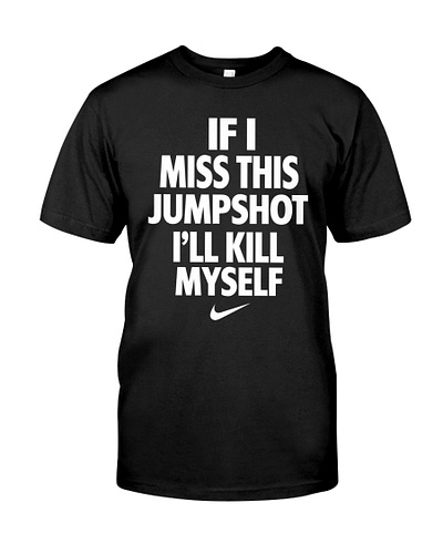 If I Miss This Jumpshot I'll Kill Myself Black T-Shirt sports lover gift