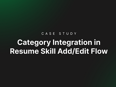 Case Study - Category Integration in Resume Skill Add/Edit Flow categoryintegration designcasestudy resumedesign userexperience uxcasestudy