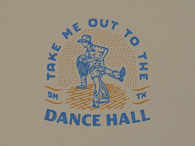 Take Me Out to the Dance Hall apparel appareldesign branding cowboy dance dancehall design graphic design hillcountry illustration illustration art logo texan texas texastwostep texture twostep typography vector western