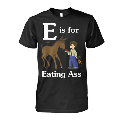 E Is For Eating Ass Shirt design illustration