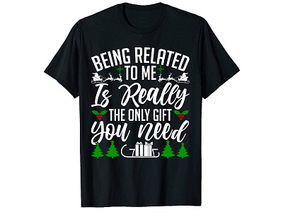 BEING RELATED TO ME IS REALLY THE ONLY GIFT YOU NEED branding bulk t shirt custom t shirt design graphic design illustration illustrator logo t shirt design tshirt tshirts typography ui vector