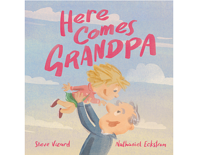 Here Comes Grandpa X Nathaniel Eckstrom children family painterly publishing watercolor