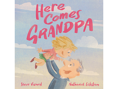 Here Comes Grandpa X Nathaniel Eckstrom children family painterly publishing watercolor