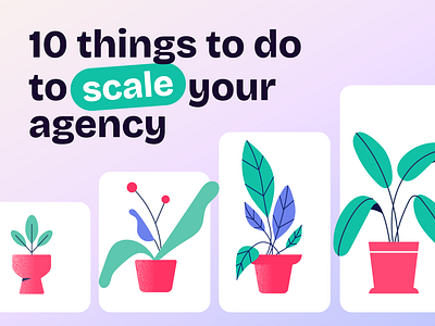 How to scale your agency 🌱 agency blog crm growth illustration plants tips typography