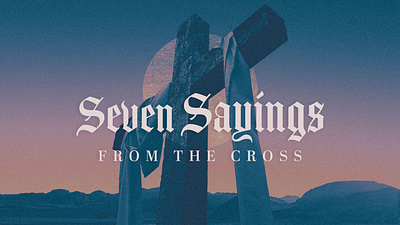 Seven Sayings – Sermon Series