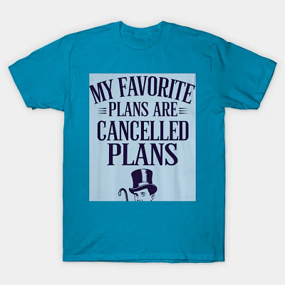 My favorite plans are cancelled plans Classic T-Shirt tshirt