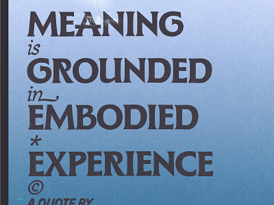 Meaning is grounded in embodied experience graphic design poster quote texture typography weekly design