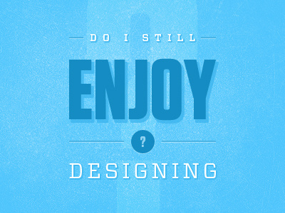 Do I Still Enjoy Designing? enjoy walton esque