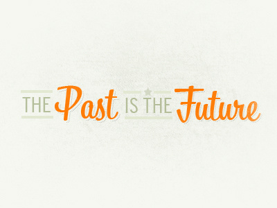 The Past Is The Future bistro grunge interstate orange retro script shadow typography vintage