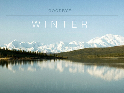 Goodbye Winter mountains new old reflect snow water winter