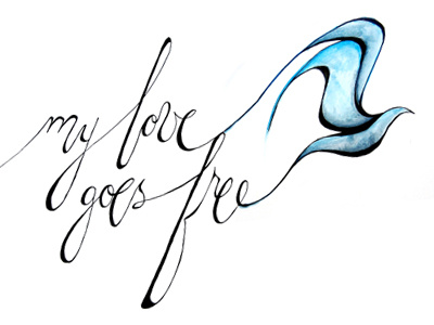 My Love Goes Free, Hybrid bird calligraphy hand lettering jon foreman love watercolor