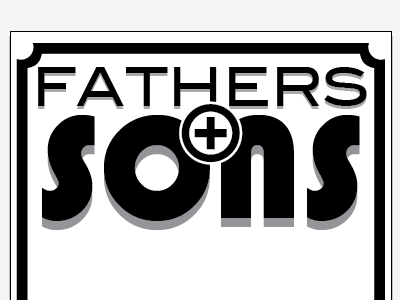 Fathers + Sons Flyer (WIP) fathers and sons type wip