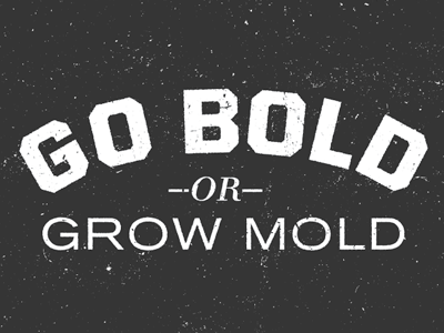 Go Bold or Grow Mold black and white bold go bold grow mold signage typography vintage