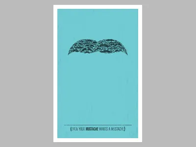 Even Your Mustache Wants a Mustache moustache mustache poster texture typography