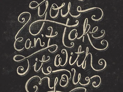 You Can't Take it With You black licorice filigree handwritten linen poster print script swash swashy textured type