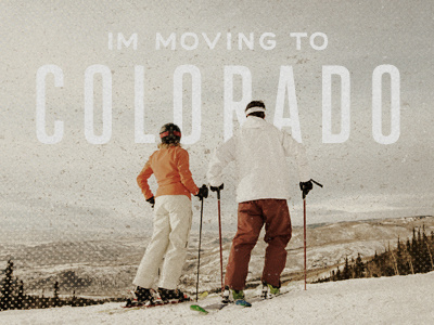 I'm Moving to Colorado! colorado skiing texture typography