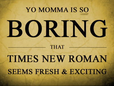 Yo mamma is boring boring dirty momma old times new roman yell