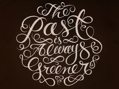 The Past is Always Greener lettering typography vintage