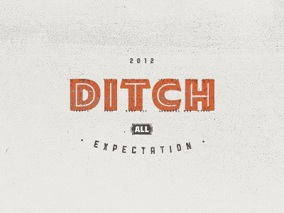 Ditch all expectation. 2012 ditch lesson life semester stamp texture type typography vintage