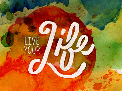 Live Your Life! calligraphy hand drawn script type typography watercolor