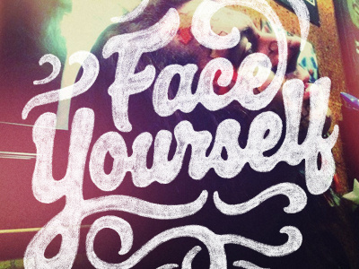 Face Yourself distress face yourself face yourself now faceyourselfnow.com hand drawn illustration joe horacek lettering type typography