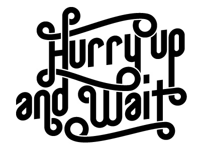 Hurry Up And Wait hurry hurry up and wait loops typography wait