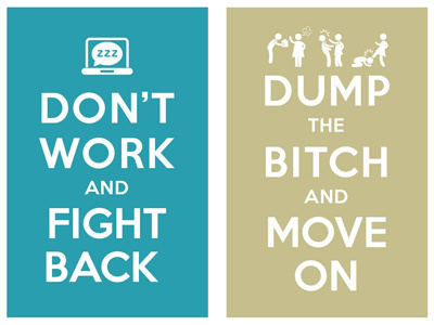 Don' work and fight back / dump the bitch and move on keep calm and carry on poster typo typography